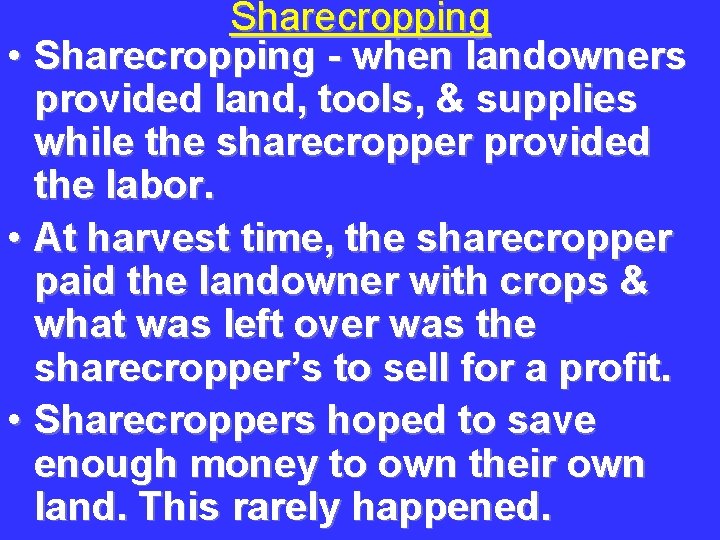 Sharecropping • Sharecropping - when landowners provided land, tools, & supplies while the sharecropper