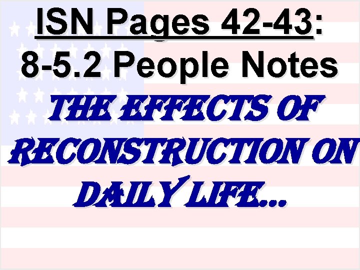 ISN Pages 42 -43: 8 -5. 2 People Notes the effects of reconstruction on