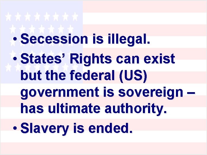 • Secession is illegal. • States’ Rights can exist but the federal (US)