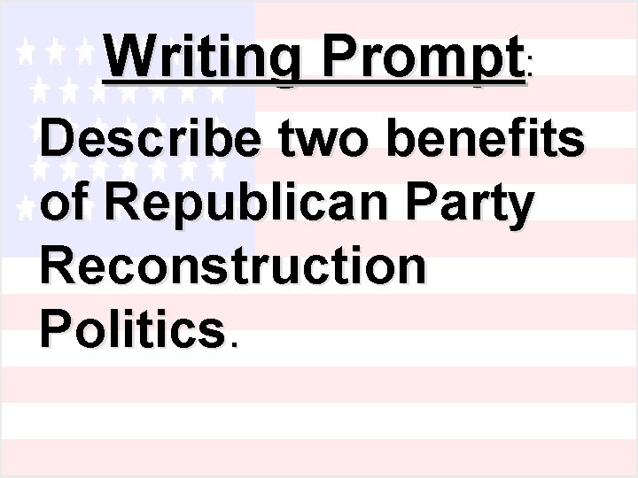 Writing Prompt: Describe two benefits of Republican Party Reconstruction Politics. 