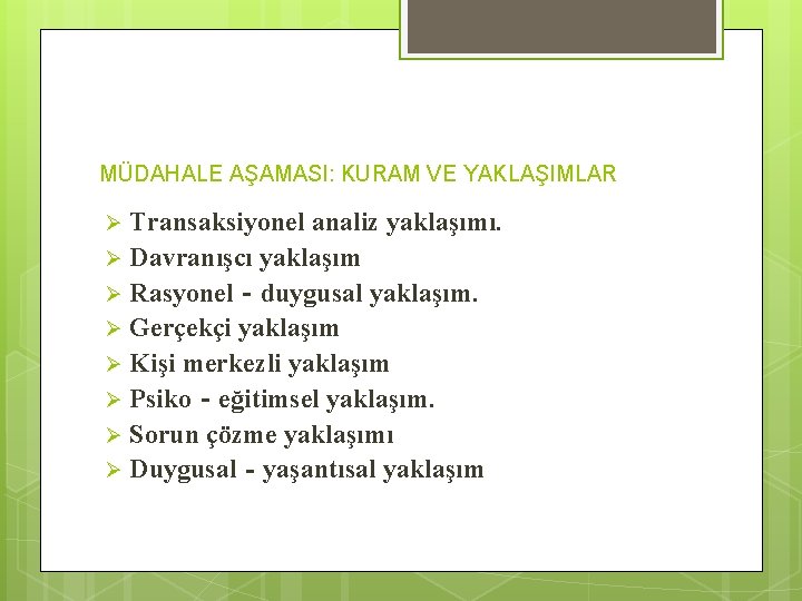 MÜDAHALE AŞAMASI: KURAM VE YAKLAŞIMLAR Transaksiyonel analiz yaklaşımı. Ø Davranışcı yaklaşım Ø Rasyonel‐duygusal yaklaşım.