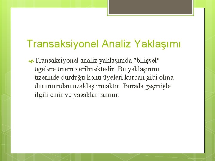 Transaksiyonel Analiz Yaklaşımı Transaksiyonel analiz yaklaşımda "bilişsel" ögelere önem verilmektedir. Bu yaklaşımın üzerinde durduğu