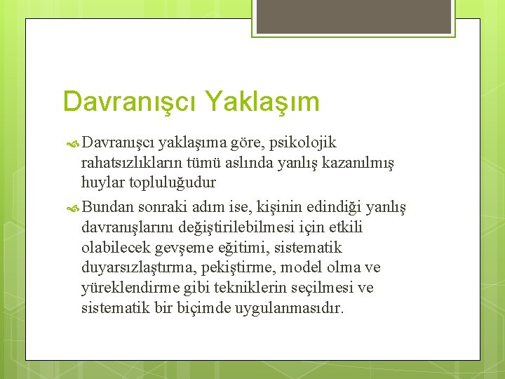 Davranışcı Yaklaşım Davranışcı yaklaşıma göre, psikolojik rahatsızlıkların tümü aslında yanlış kazanılmış huylar topluluğudur Bundan