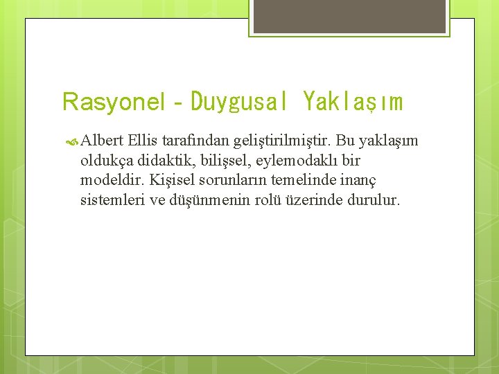 Rasyonel‐Duygusal Yaklaşım Albert Ellis tarafından geliştirilmiştir. Bu yaklaşım oldukça didaktik, bilişsel, eylemodaklı bir modeldir.