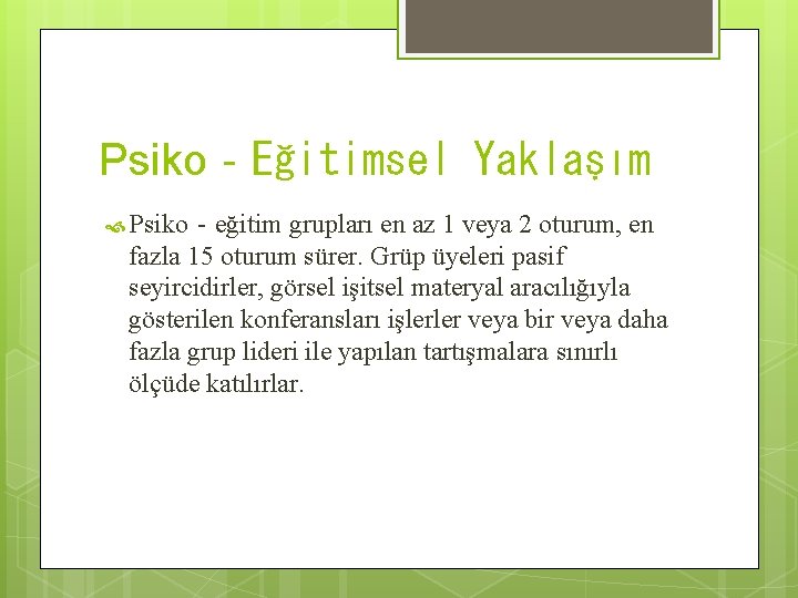 Psiko‐Eğitimsel Yaklaşım Psiko‐eğitim grupları en az 1 veya 2 oturum, en fazla 15 oturum