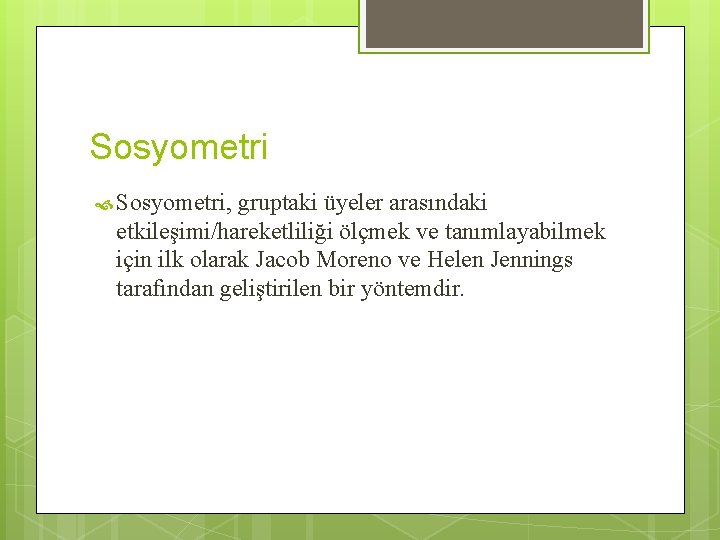 Sosyometri Sosyometri, gruptaki üyeler arasındaki etkileşimi/hareketliliği ölçmek ve tanımlayabilmek için ilk olarak Jacob Moreno