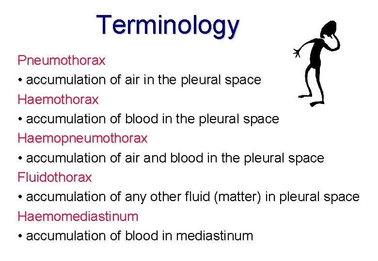 Terminology Pneumothorax • accumulation of air in the pleural space Haemothorax • accumulation of