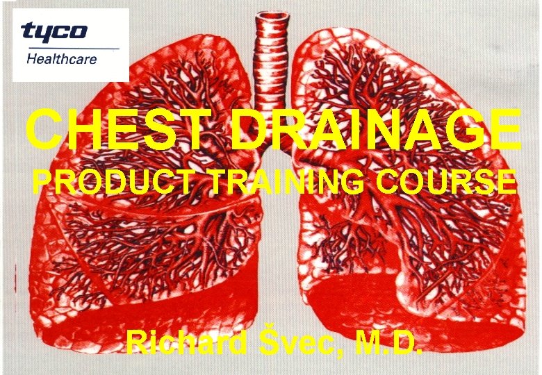 CHEST DRAINAGE PRODUCT TRAINING COURSE Richard Švec, M. D. 