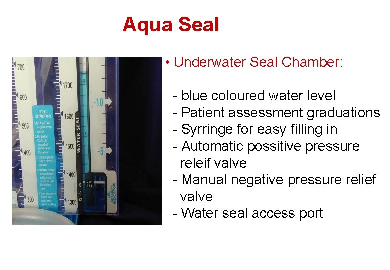 Aqua Seal • Underwater Seal Chamber: - blue coloured water level - Patient assessment Aqua Seal • Underwater Seal Chamber: - blue coloured water level - Patient assessment