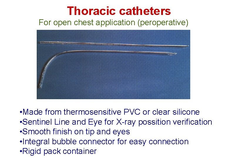 Thoracic catheters For open chest application (peroperative) • Made from thermosensitive PVC or clear Thoracic catheters For open chest application (peroperative) • Made from thermosensitive PVC or clear
