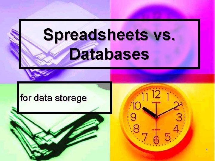 Spreadsheets vs. Databases for data storage 1 