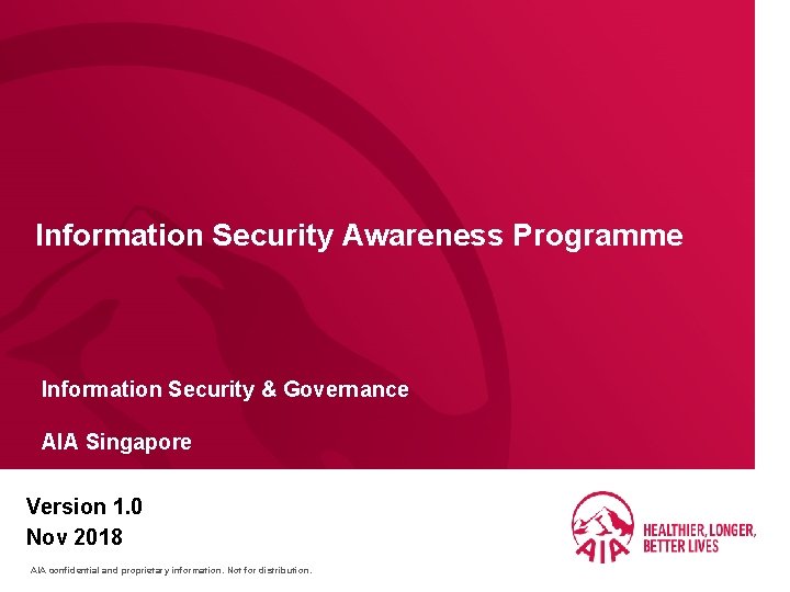 Information Security Awareness Programme Information Security & Governance AIA Singapore Version 1. 0 Nov
