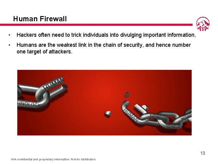 Human Firewall • Hackers often need to trick individuals into divulging important information. •