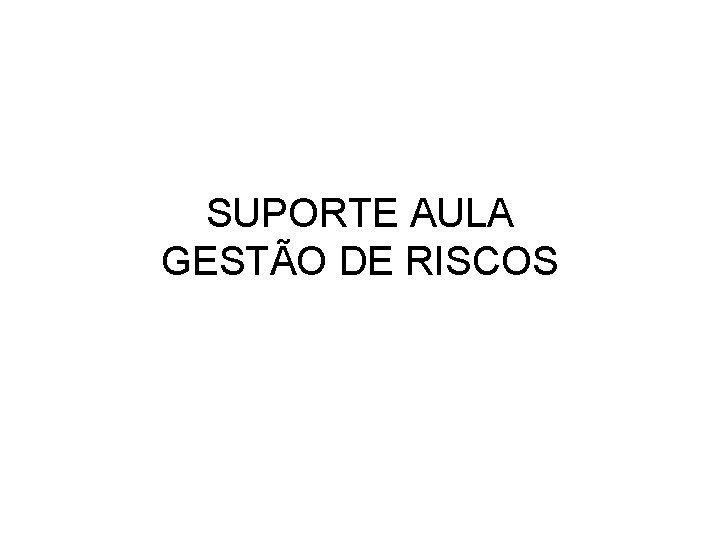 SUPORTE AULA GESTÃO DE RISCOS 