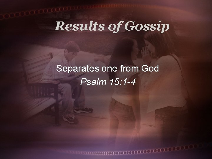 Results of Gossip Separates one from God Psalm 15: 1 -4 