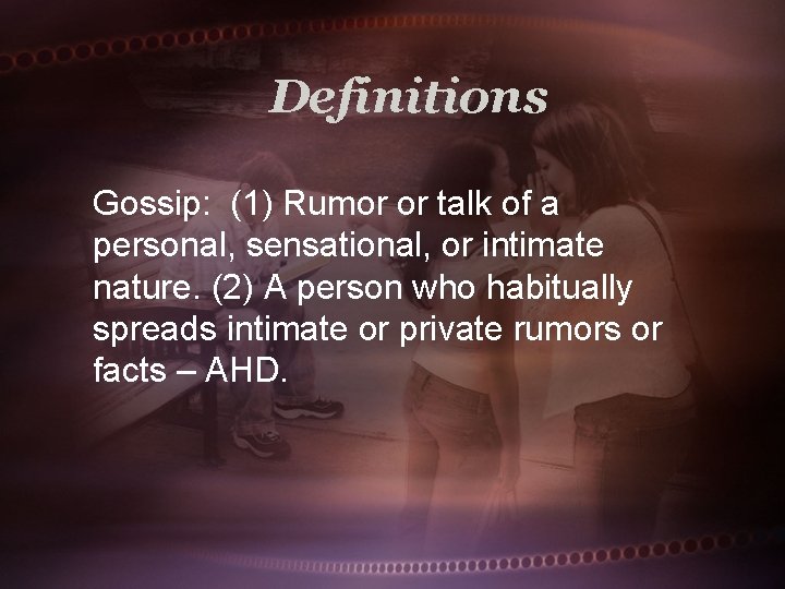 Definitions Gossip: (1) Rumor or talk of a personal, sensational, or intimate nature. (2)