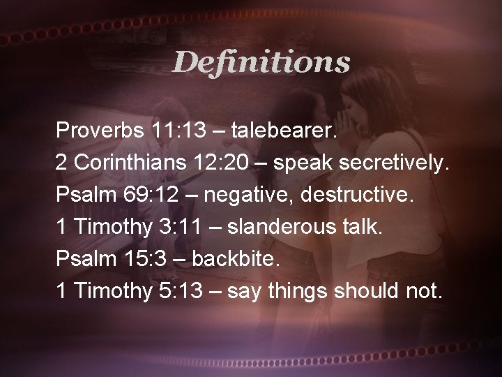 Definitions Proverbs 11: 13 – talebearer. 2 Corinthians 12: 20 – speak secretively. Psalm