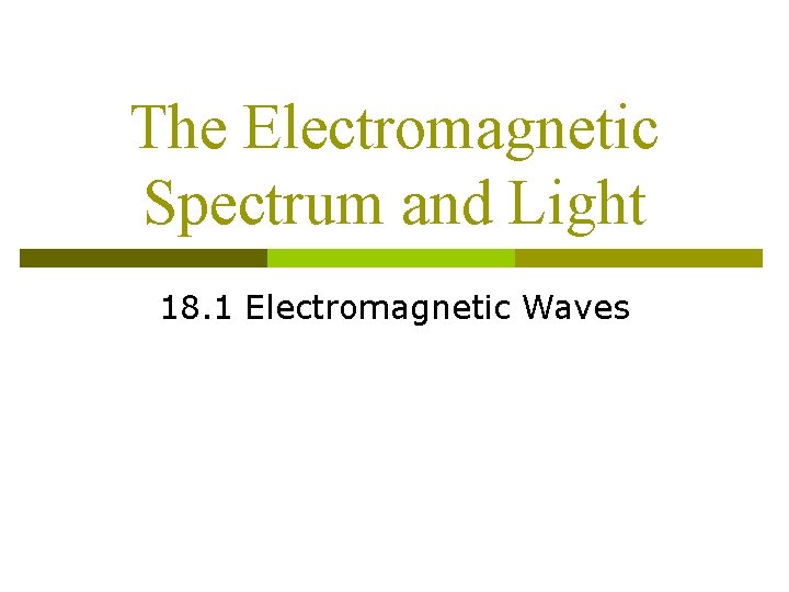 The Electromagnetic Spectrum and Light 18. 1 Electromagnetic Waves 