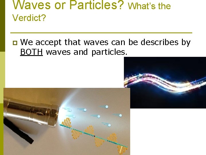 Waves or Particles? What’s the Verdict? p We accept that waves can be describes