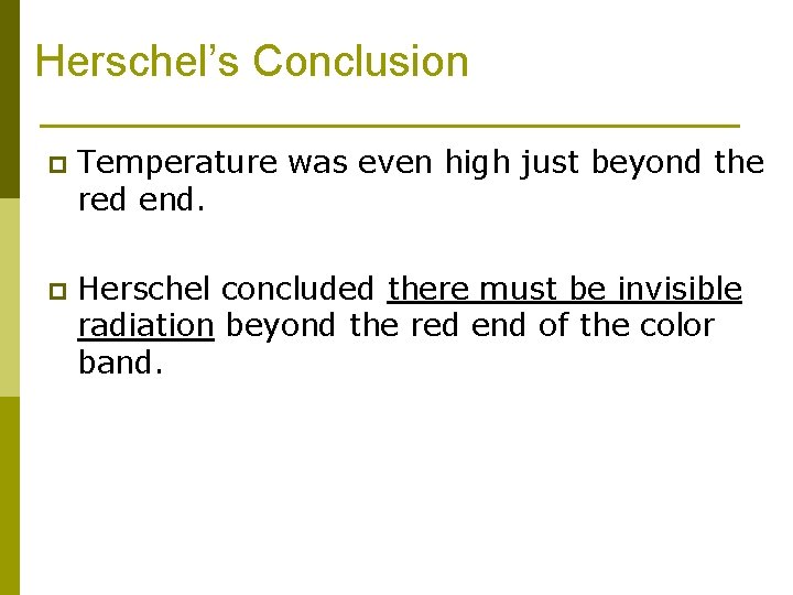 Herschel’s Conclusion p Temperature was even high just beyond the red end. p Herschel