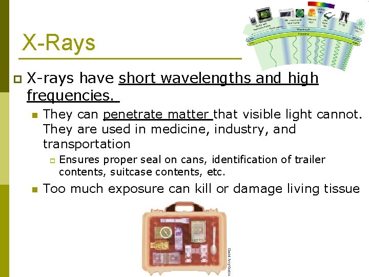 X-Rays p X-rays have short wavelengths and high frequencies. n They can penetrate matter