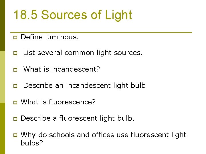 18. 5 Sources of Light p Define luminous. p List several common light sources.