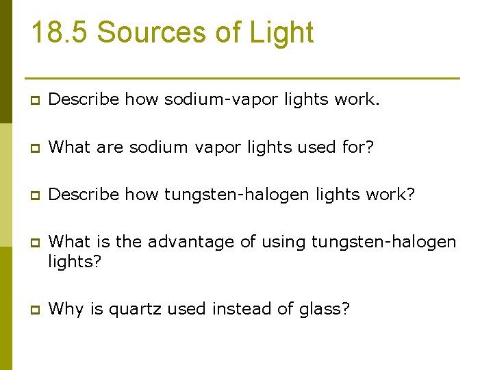 18. 5 Sources of Light p Describe how sodium-vapor lights work. p What are
