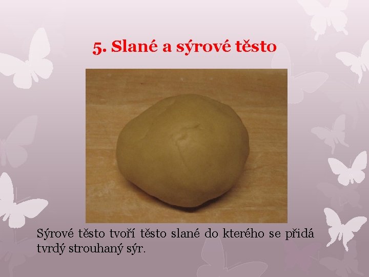 5. Slané a sýrové těsto Sýrové těsto tvoří těsto slané do kterého se přidá