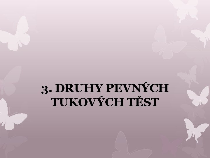 3. DRUHY PEVNÝCH TUKOVÝCH TĚST 
