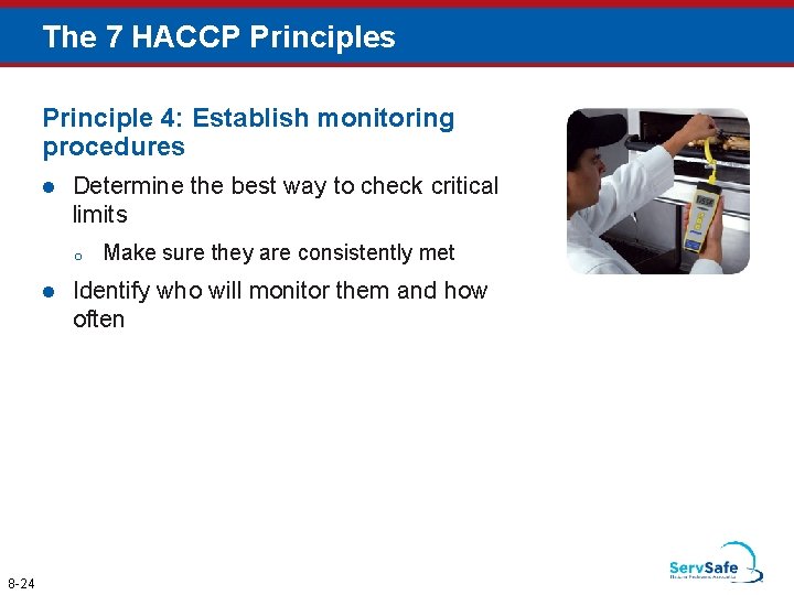 The 7 HACCP Principles Principle 4: Establish monitoring procedures l Determine the best way