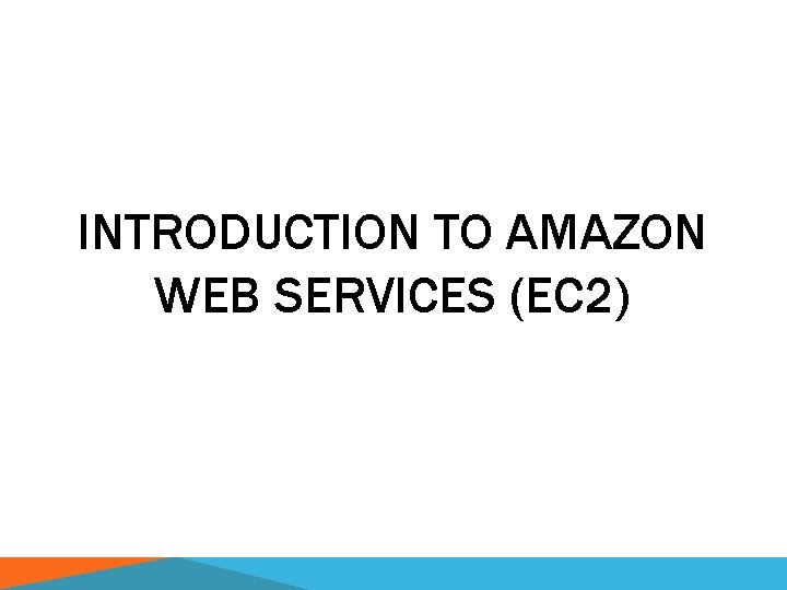 INTRODUCTION TO AMAZON WEB SERVICES (EC 2) 