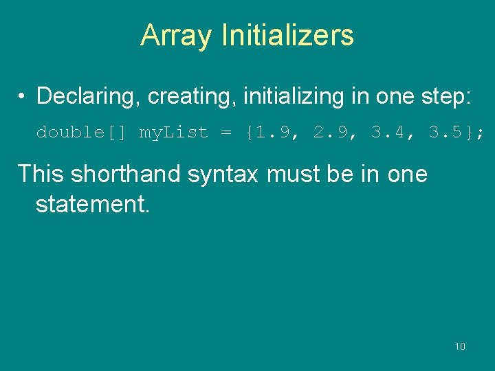 Array Initializers • Declaring, creating, initializing in one step: double[] my. List = {1.