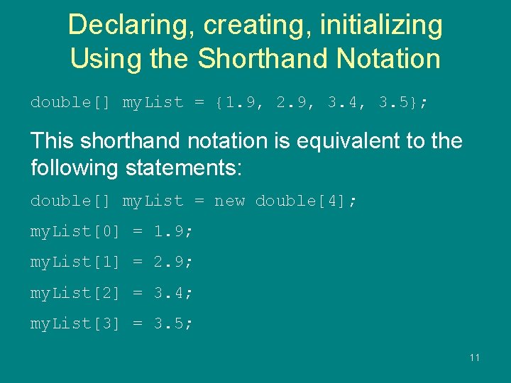 Declaring, creating, initializing Using the Shorthand Notation double[] my. List = {1. 9, 2.