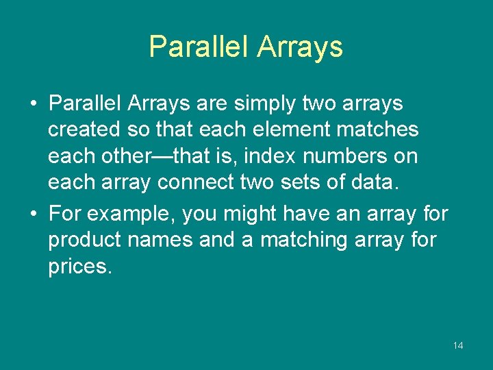 Parallel Arrays • Parallel Arrays are simply two arrays created so that each element