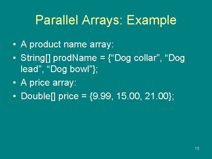 Parallel Arrays: Example • A product name array: • String[] prod. Name = {“Dog