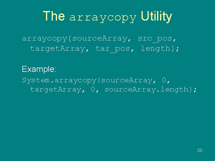 The arraycopy Utility arraycopy(source. Array, src_pos, target. Array, tar_pos, length); Example: System. arraycopy(source. Array,