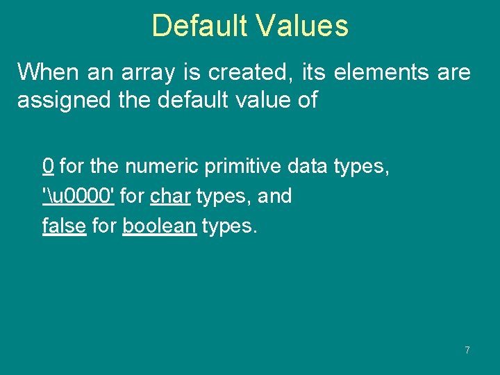 Default Values When an array is created, its elements are assigned the default value