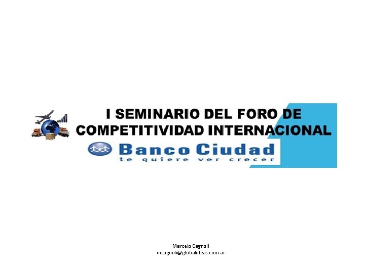 Marcelo Cagnoli mcagnoli@globalideas. com. ar 