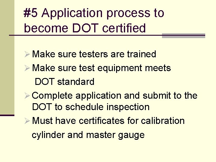 #5 Application process to become DOT certified Ø Make sure testers are trained Ø
