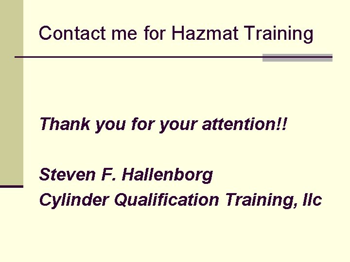 Contact me for Hazmat Training Thank you for your attention!! Steven F. Hallenborg Cylinder