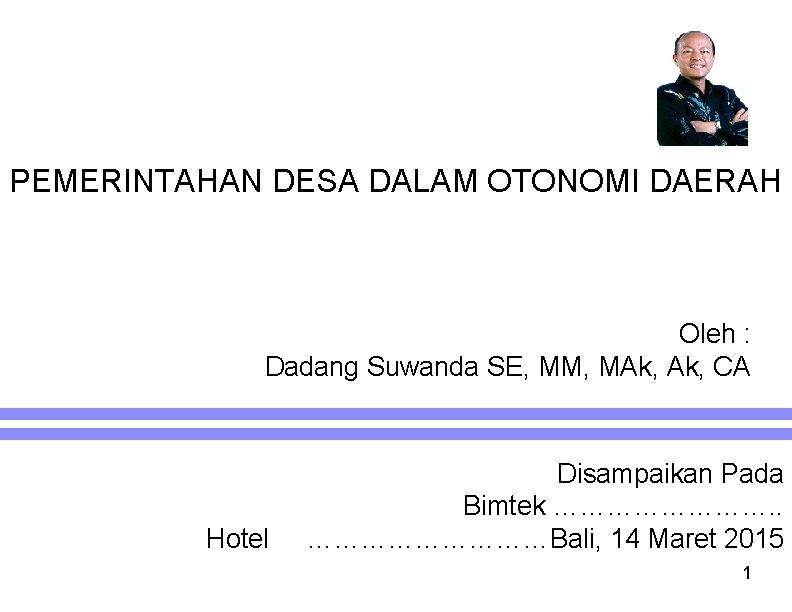 PEMERINTAHAN DESA DALAM OTONOMI DAERAH Oleh : Dadang Suwanda SE, MM, MAk, CA Hotel