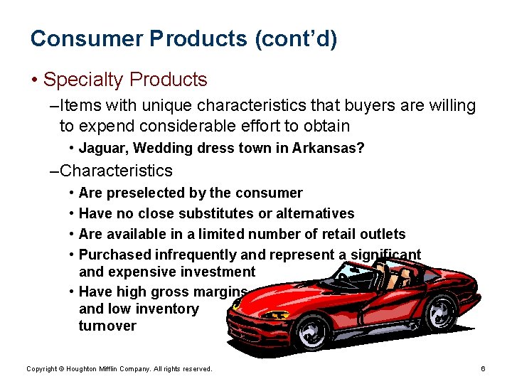 Consumer Products (cont’d) • Specialty Products – Items with unique characteristics that buyers are