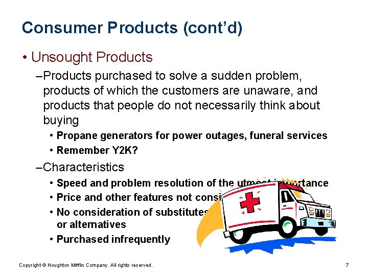 Consumer Products (cont’d) • Unsought Products – Products purchased to solve a sudden problem,