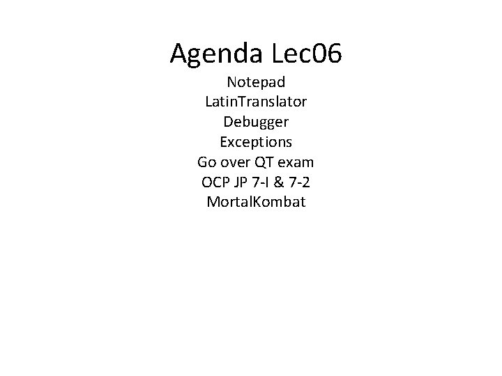 Agenda Lec 06 Notepad Latin. Translator Debugger Exceptions Go over QT exam OCP JP