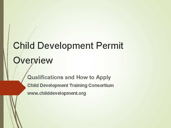 Child Development Permit Overview Qualifications and How to Apply Child Development Training Consortium www.