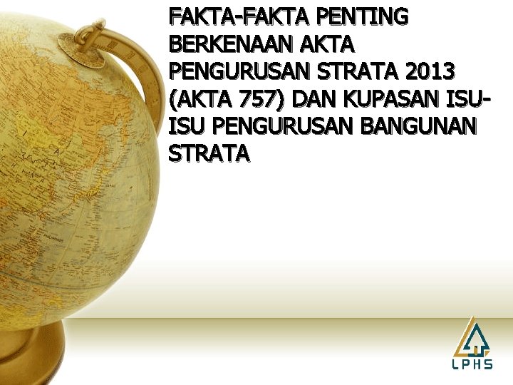 FAKTA-FAKTA PENTING BERKENAAN AKTA PENGURUSAN STRATA 2013 (AKTA 757) DAN KUPASAN ISUISU PENGURUSAN BANGUNAN