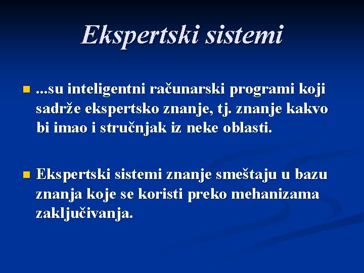 Ekspertski sistemi n . . . su inteligentni računarski programi koji sadrže ekspertsko znanje,