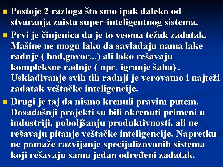 Postoje 2 razloga što smo ipak daleko od stvaranja zaista super-inteligentnog sistema. n Prvi