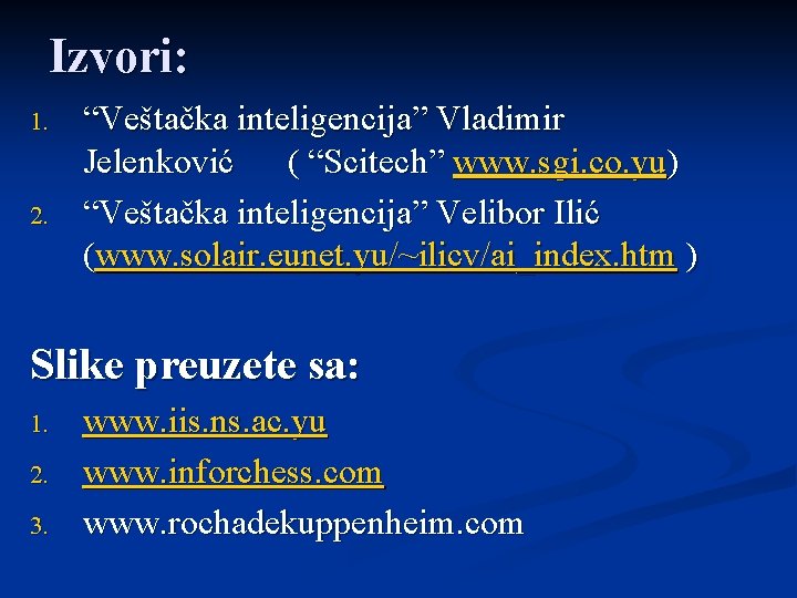 Izvori: 1. 2. “Veštačka inteligencija” Vladimir Jelenković ( “Scitech” www. sgi. co. yu) “Veštačka