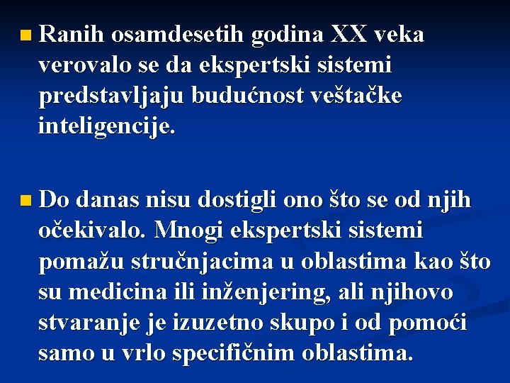 n Ranih osamdesetih godina XX veka verovalo se da ekspertski sistemi predstavljaju budućnost veštačke